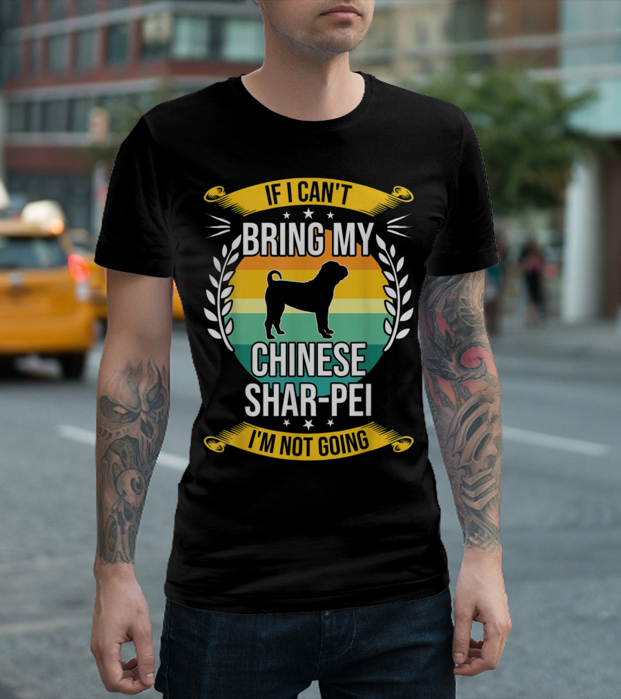 If I Can't Bring My Chinese Shar-Pei I'm Not Going Funny Dog T-Shirt