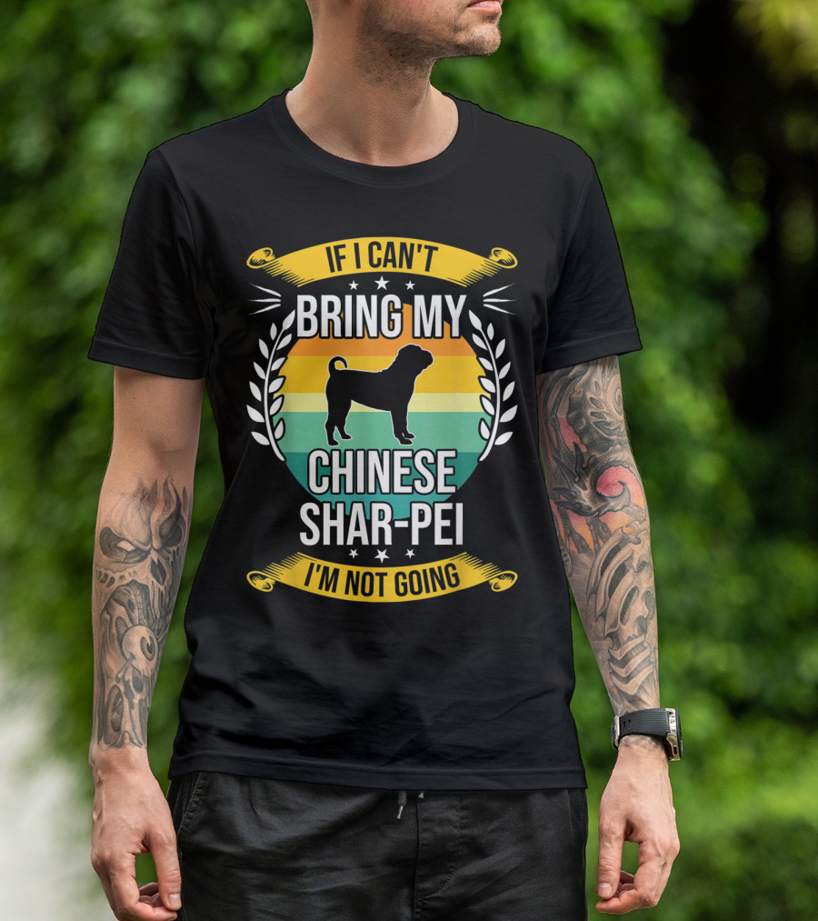 If I Can't Bring My Chinese Shar-Pei I'm Not Going Funny Dog T-Shirt