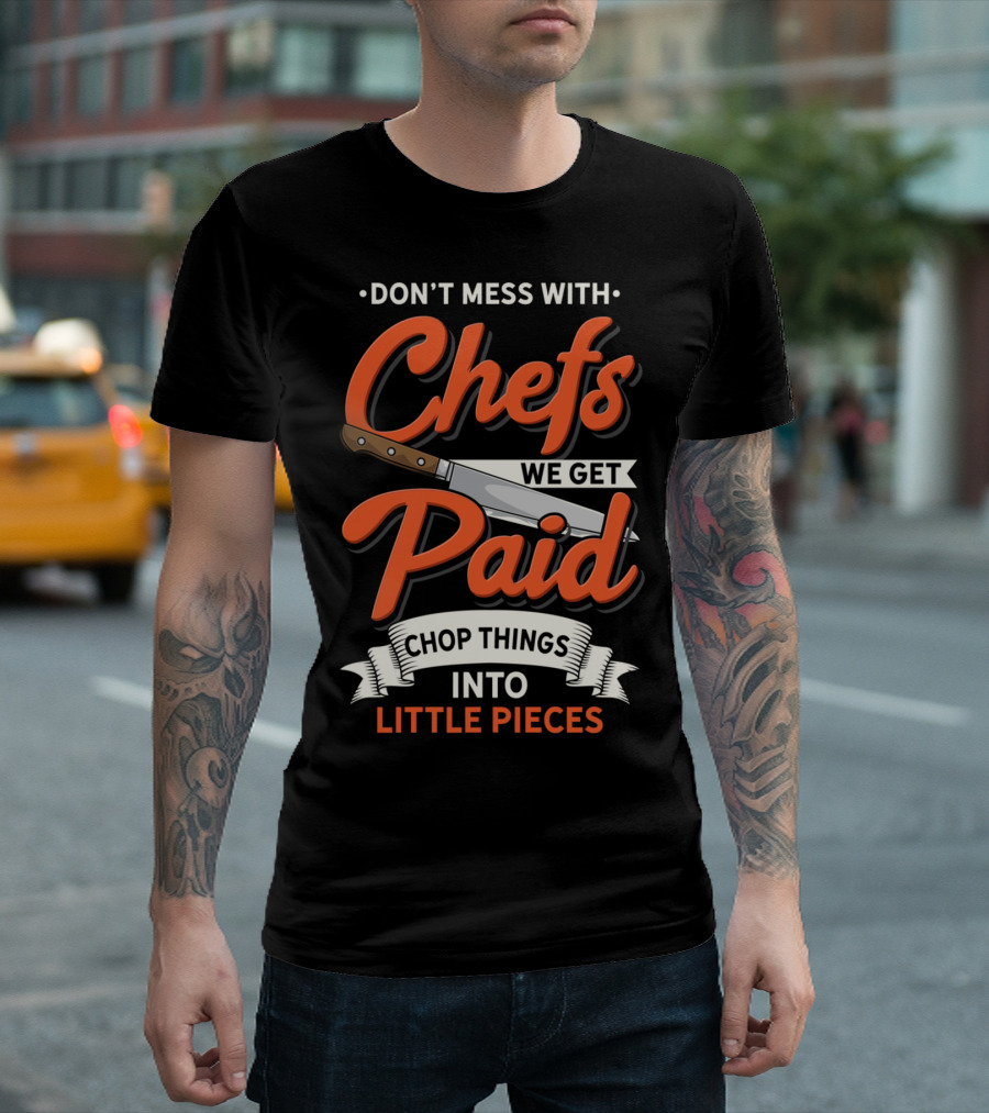 Don't Mess with Chefs We Get Paid Chop Things into Little Pieces T-Shirt