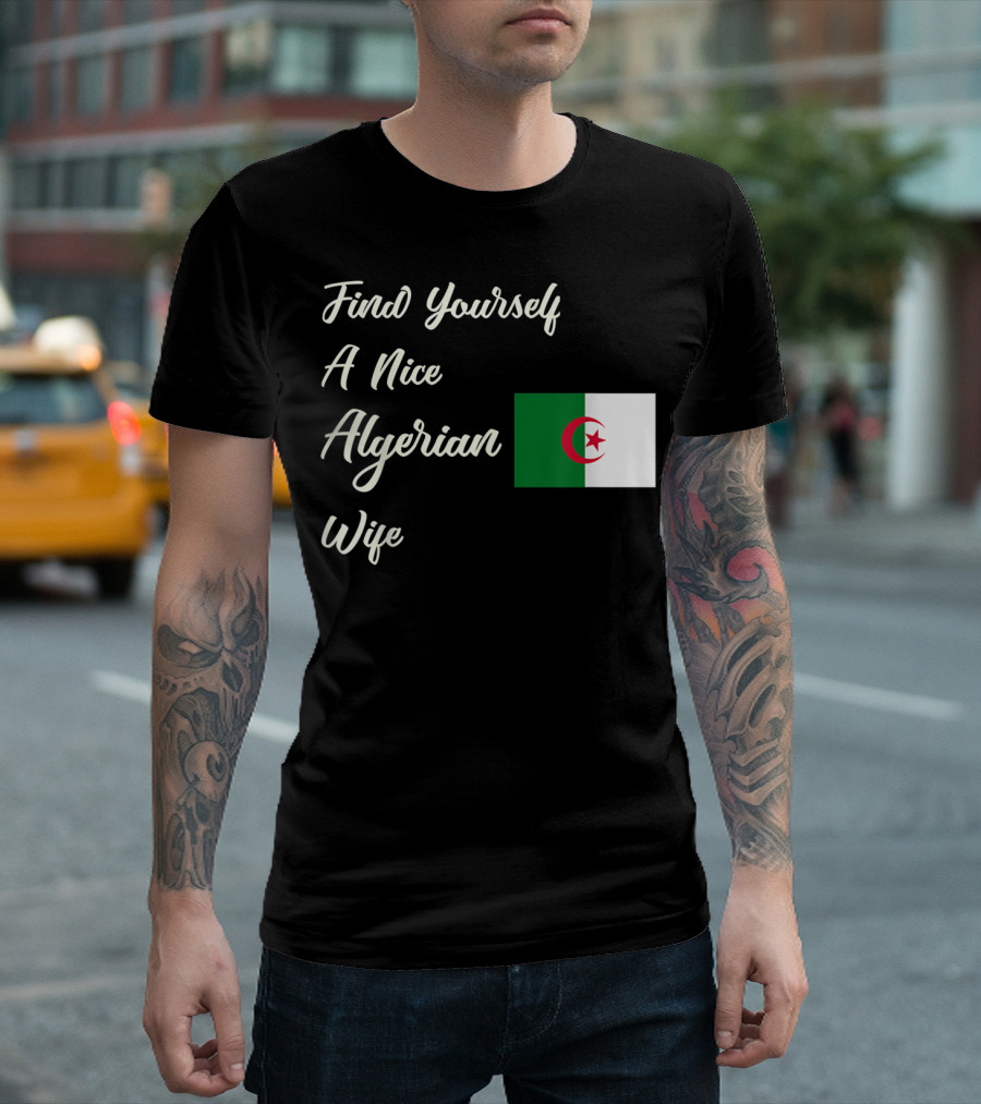 Find Yourself A Nice Algerian Wife Algeria Flag T-Shirt