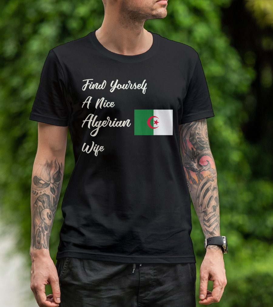 Find Yourself A Nice Algerian Wife Algeria Flag T-Shirt