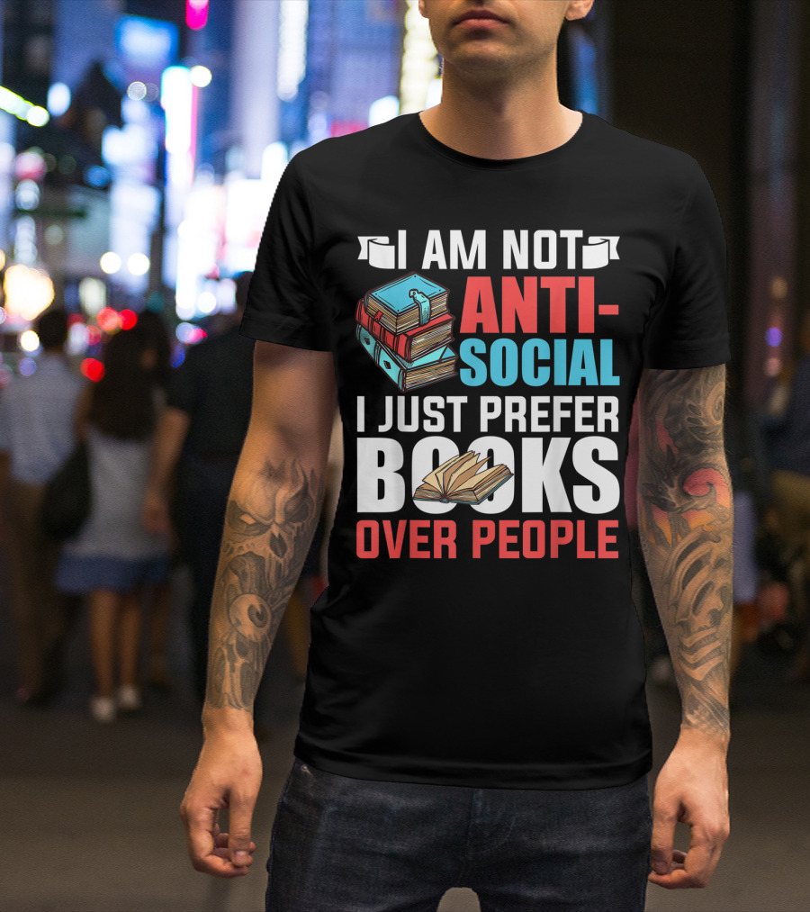 I Am Not Anti-Social I Just Prefer Books Over People T-Shirt