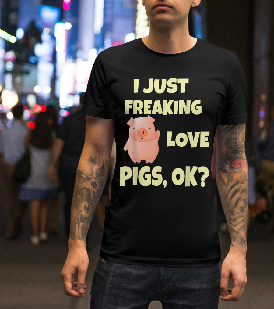 I Just Freaking Love Pigs OK Funny Pink Pig Hog T-Shirt