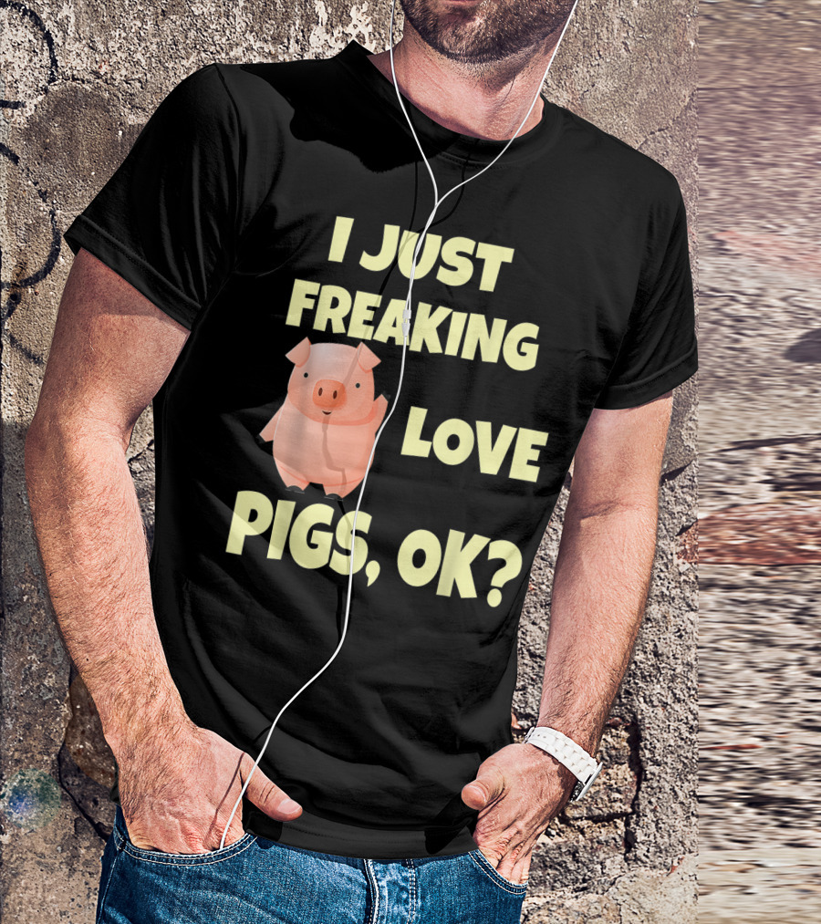 I Just Freaking Love Pigs OK Funny Pink Pig Hog T-Shirt