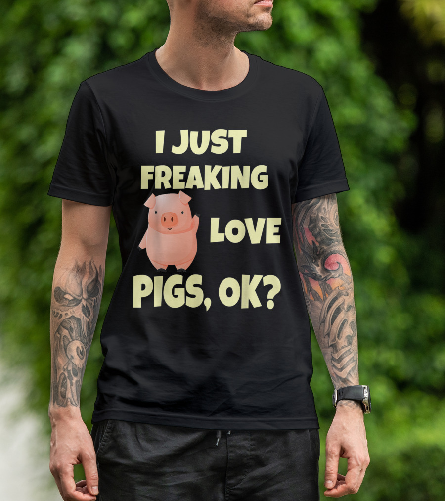 I Just Freaking Love Pigs OK Funny Pink Pig Hog T-Shirt