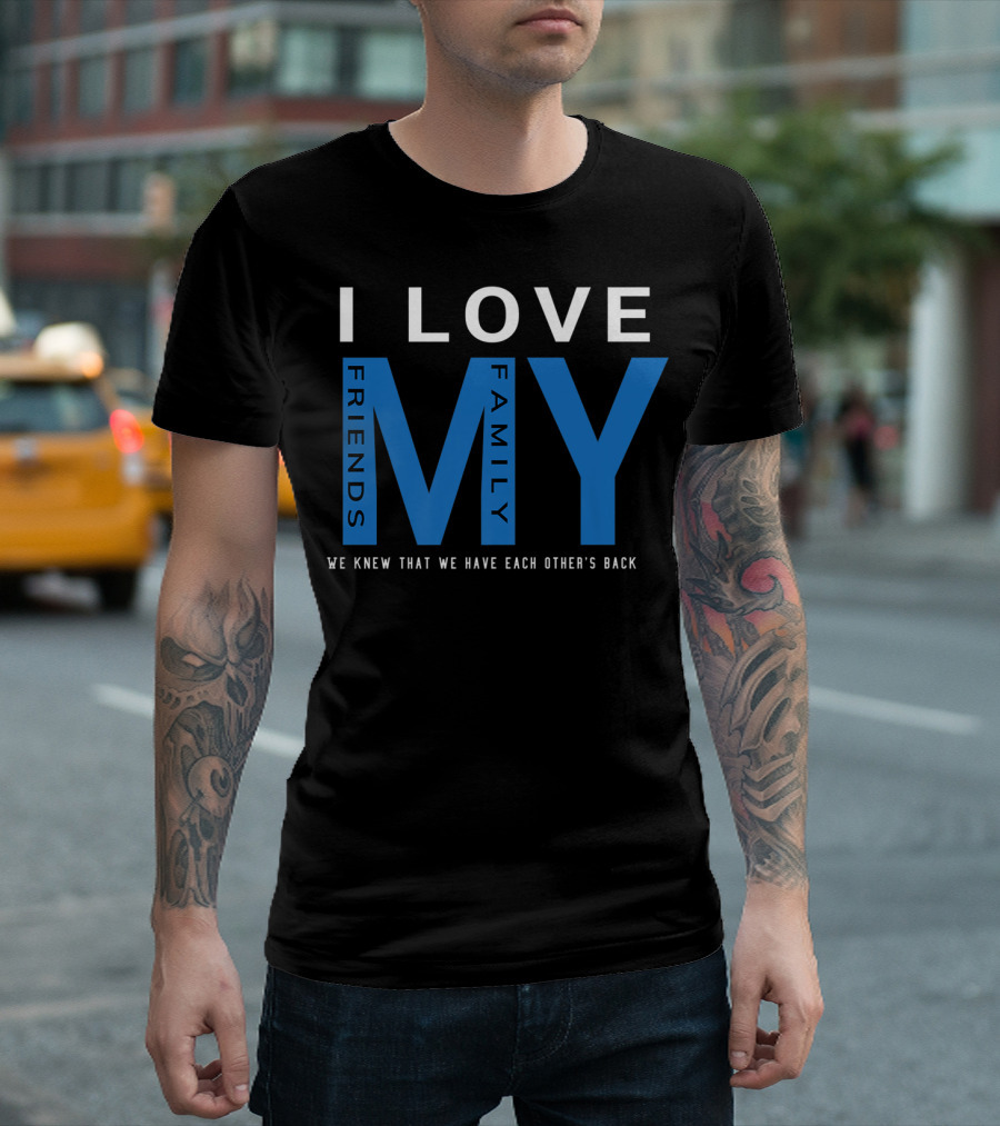 I Love My Friends My Family We Knew That We Have Each Other's Back T-Shirt