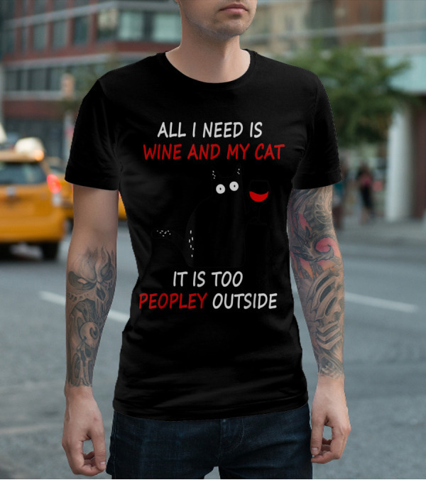All I Need Is Wine And My Cat It Is Too Peopley Outside T-Shirt