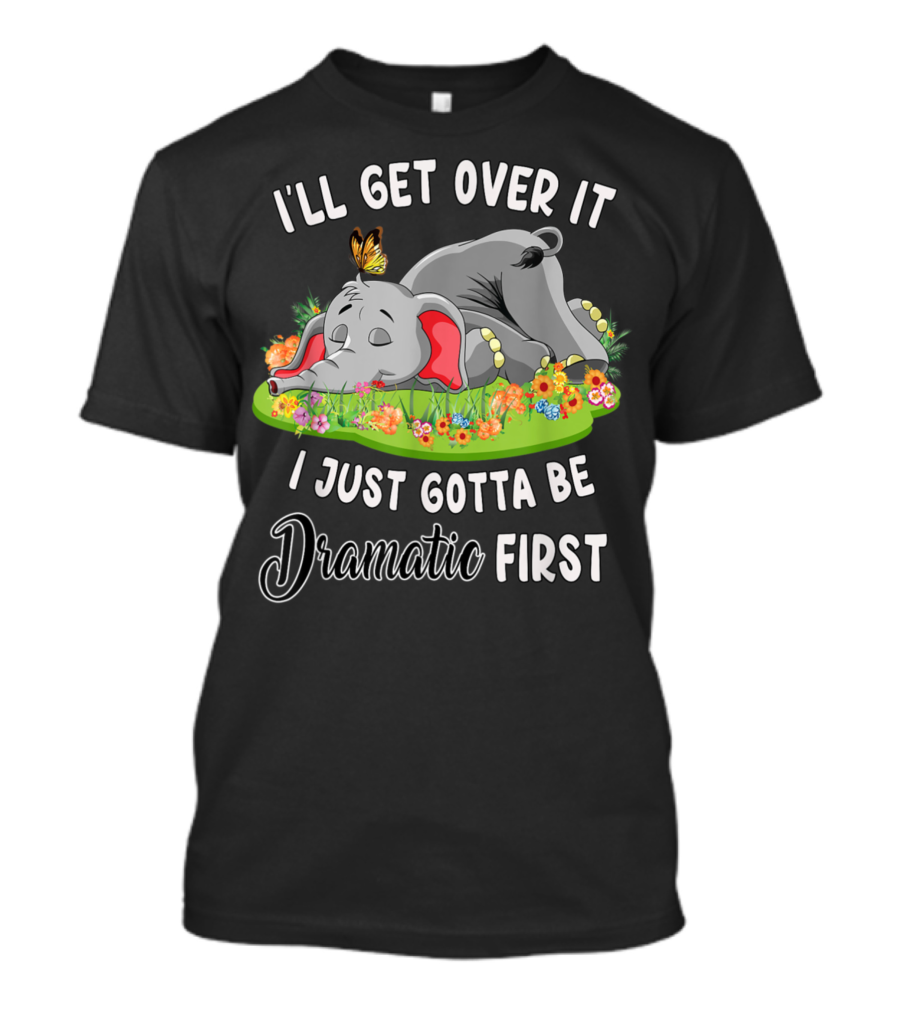 I'll Get Over It I Just Gotta Be Dramatic First Sleeping Elephant With Butterfly And Flowers T-Shirt