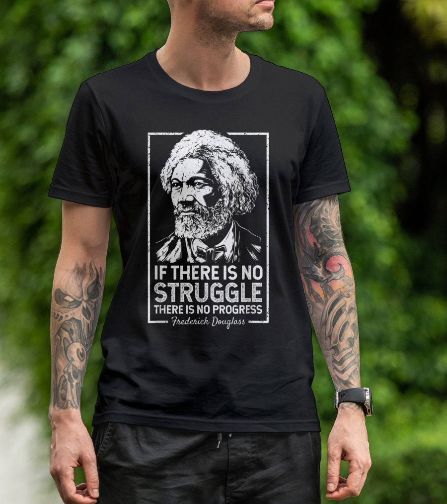 Frederick Douglass If There Is No Struggle There Is No Progress T-Shirt