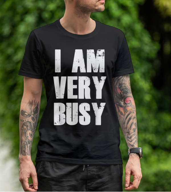 I Am Very Busy Funny Sarcastic T-Shirt