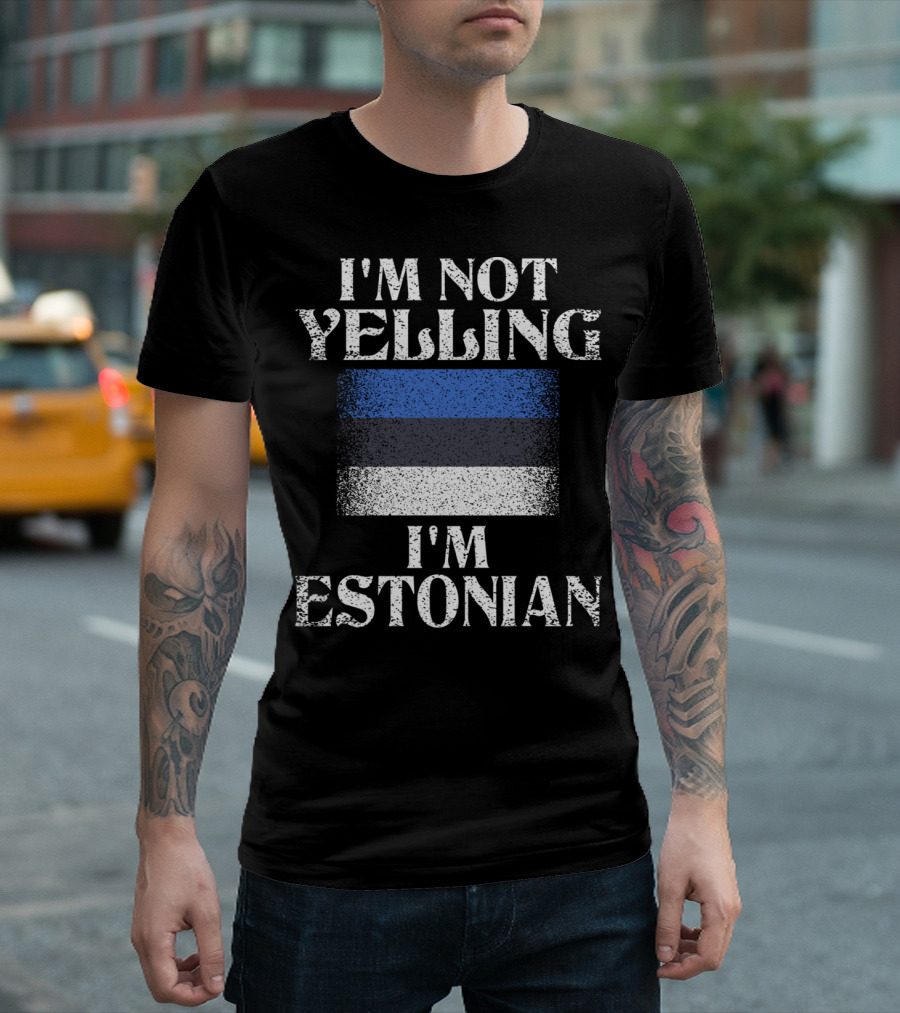 I'm Not Yelling I'm Estonian Flag Humor T-Shirt