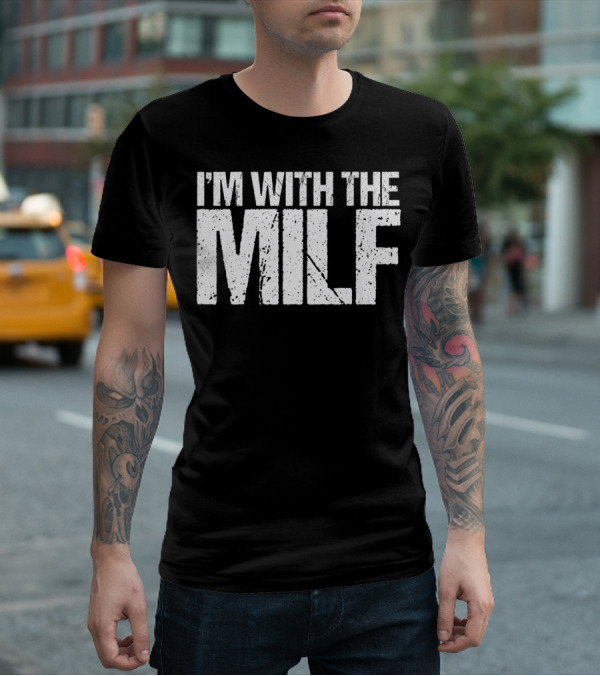 I'm With The Milf Husband Boyfriend Naughty T-Shirt