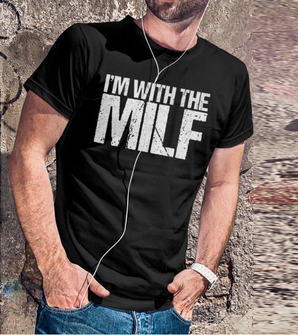 I'm With The Milf Husband Boyfriend Naughty T-Shirt