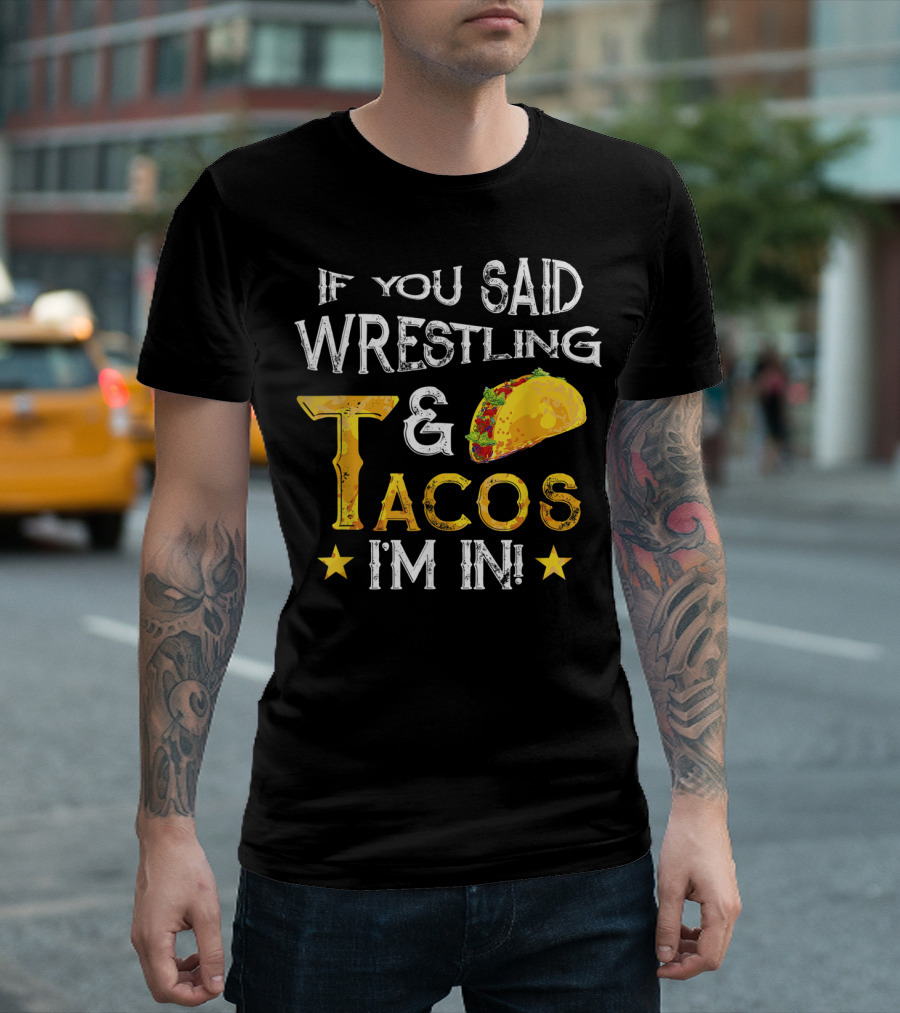 If You Said Wrestling and Tacos I'm In Mexican Fiesta T-Shirt
