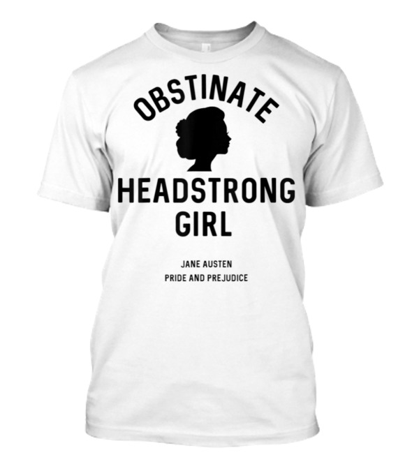 Obstinate Headstrong Girl Jane Austen Pride And Prejudice T-Shirt