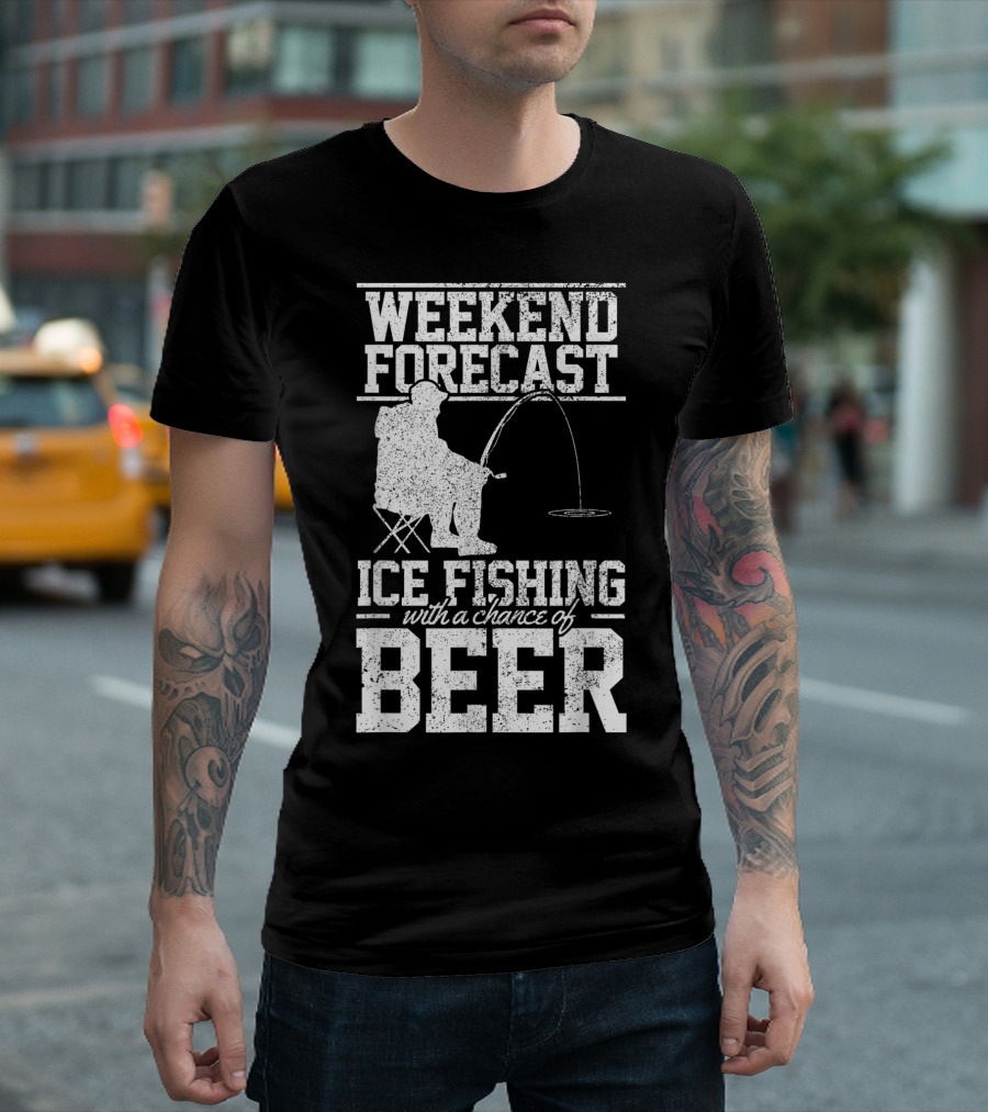 Weekend Forecast Ice Fishing With A Chance Of Beer T-Shirt