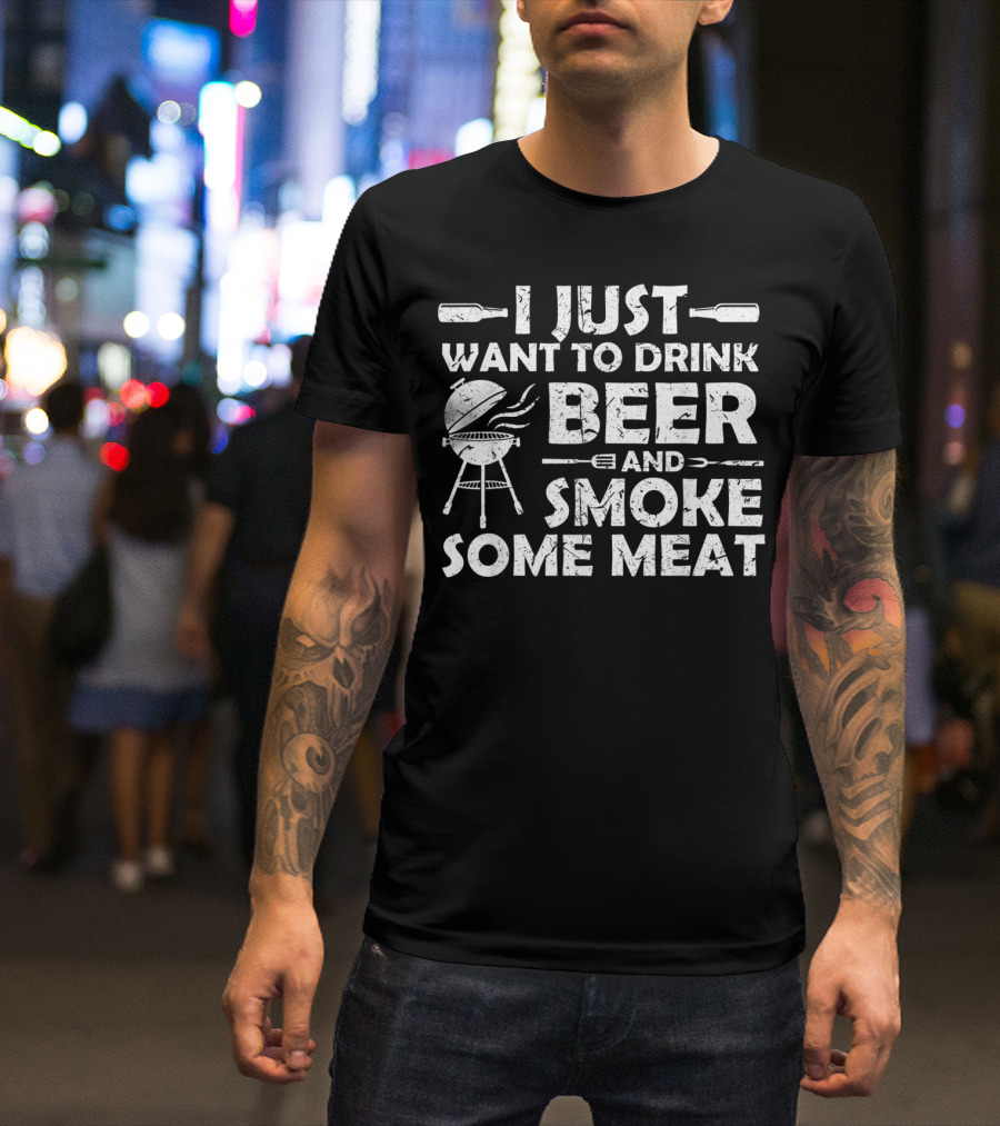I Just Want To Drink Beer And Smoke Some Meat BBQ Pitmaster T-Shirt