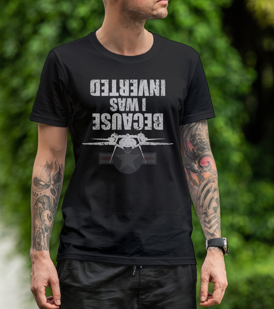 Because I Was Inverted Top Gun Fighter Jet T-Shirt