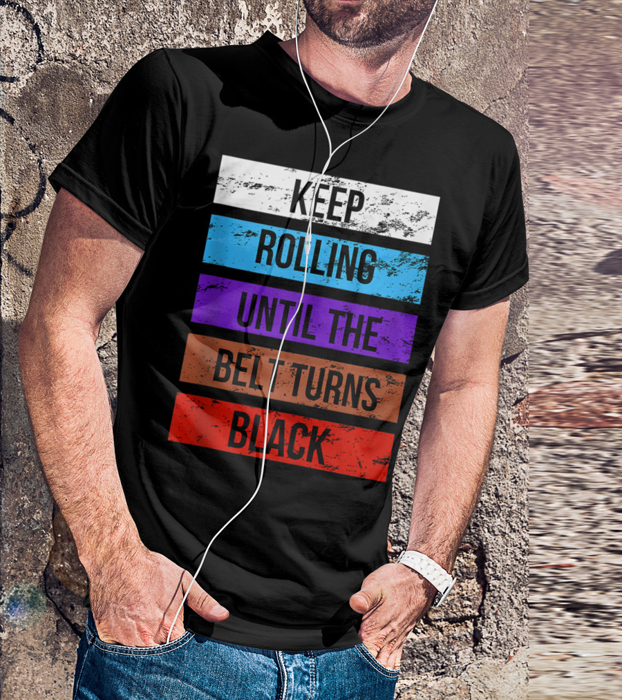 Keep Rolling Until The Belt Turns Black Brazilian Jiu Jitsu For BJJ Lovers Tank T-Shirt