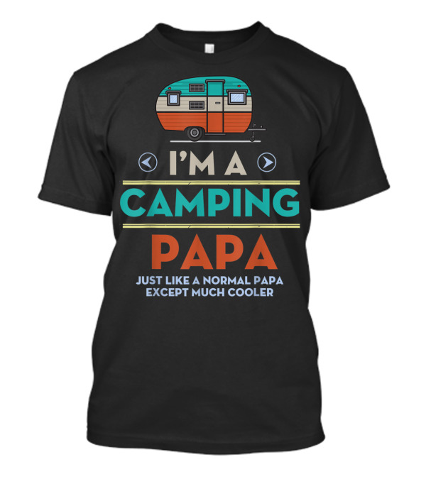 I'm A Camping Papa Just Like A Normal Papa Except Much Cooler T-Shirt