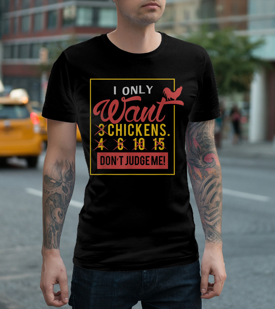 I Only Want 3 Chickens Don't Judge Me T-Shirt