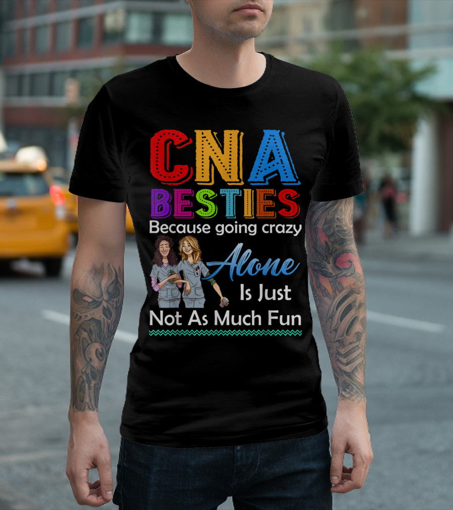 CNA Besties Because Going Crazy Alone Is Just Not As Much Fun T-Shirt