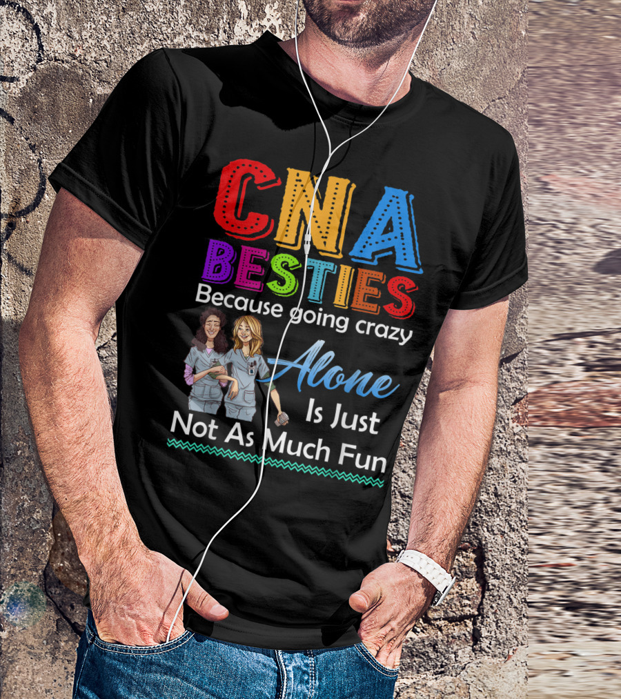 CNA Besties Because Going Crazy Alone Is Just Not As Much Fun T-Shirt