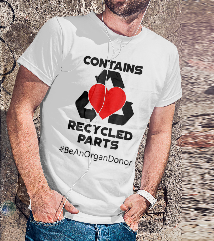 Contains Recycled Parts Heart Transplant Recipient #BeAnOrganDonor T-Shirt