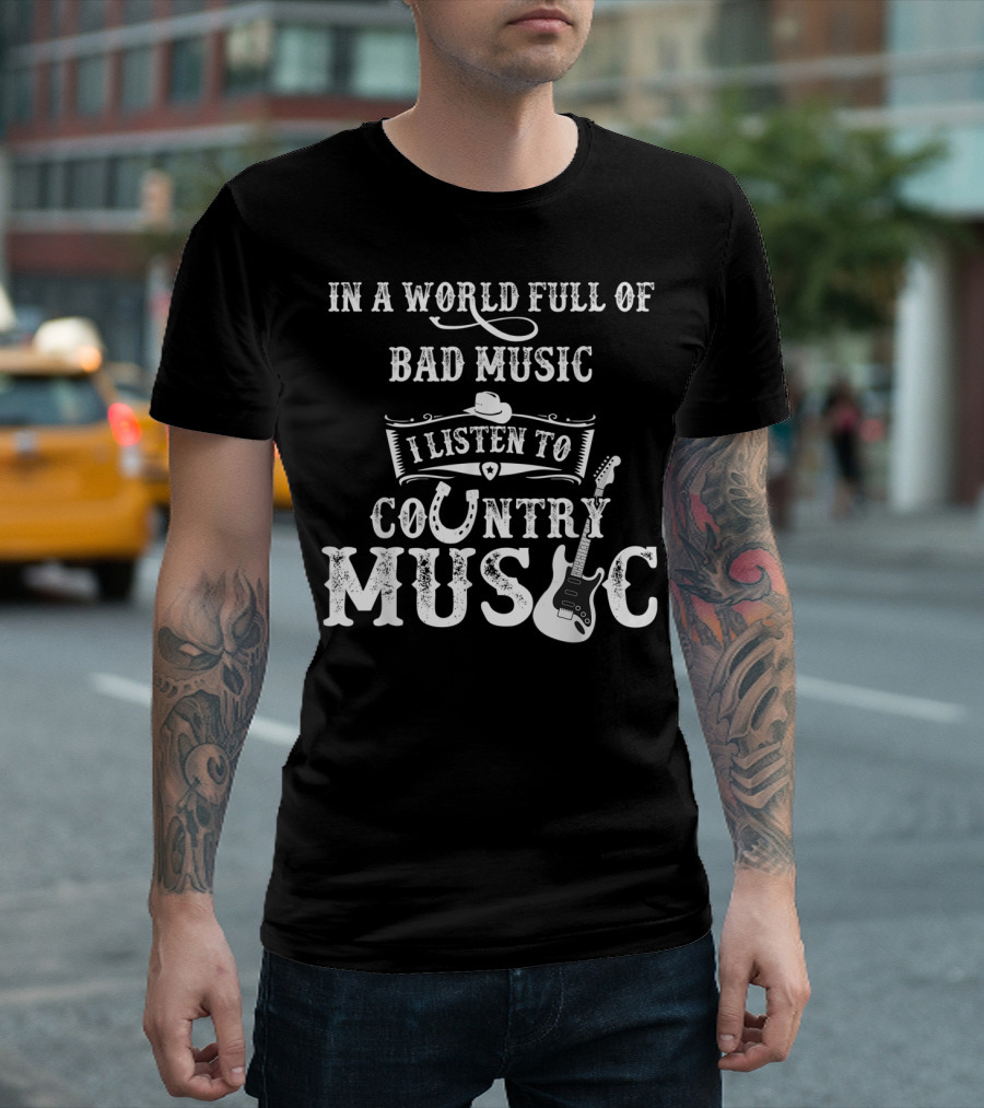 In a World Full of Bad Music I Listen to Country Music T-Shirt