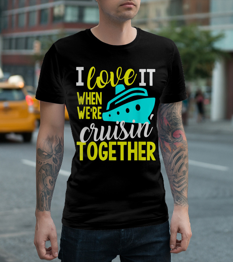 I Love It When We're Cruisin' Together T-Shirt
