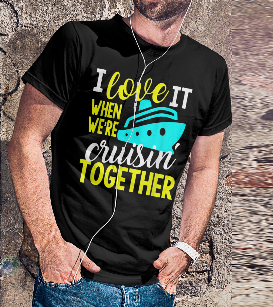 I Love It When We're Cruisin' Together T-Shirt