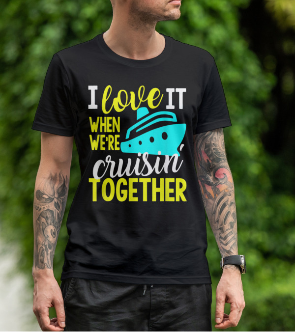 I Love It When We're Cruisin' Together T-Shirt