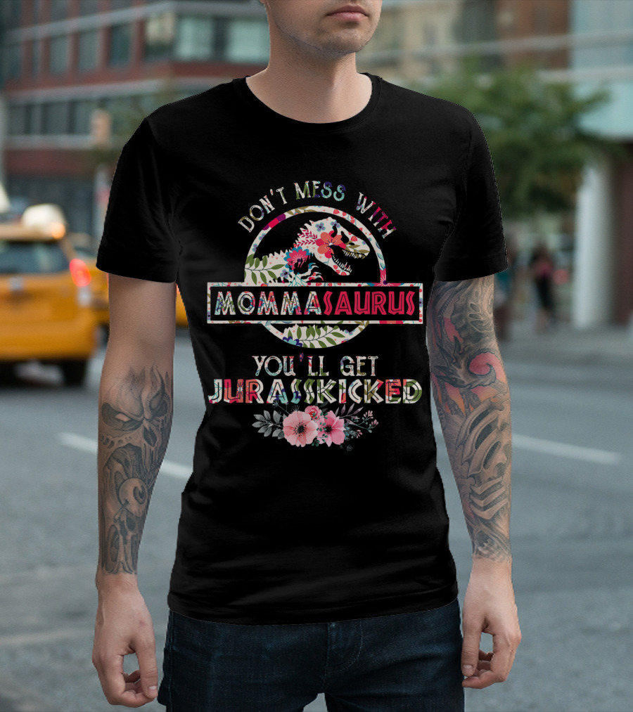 Don't Mess With Mommasaurus You'll Get Jurasskicked Flower Mother's T-Shirt