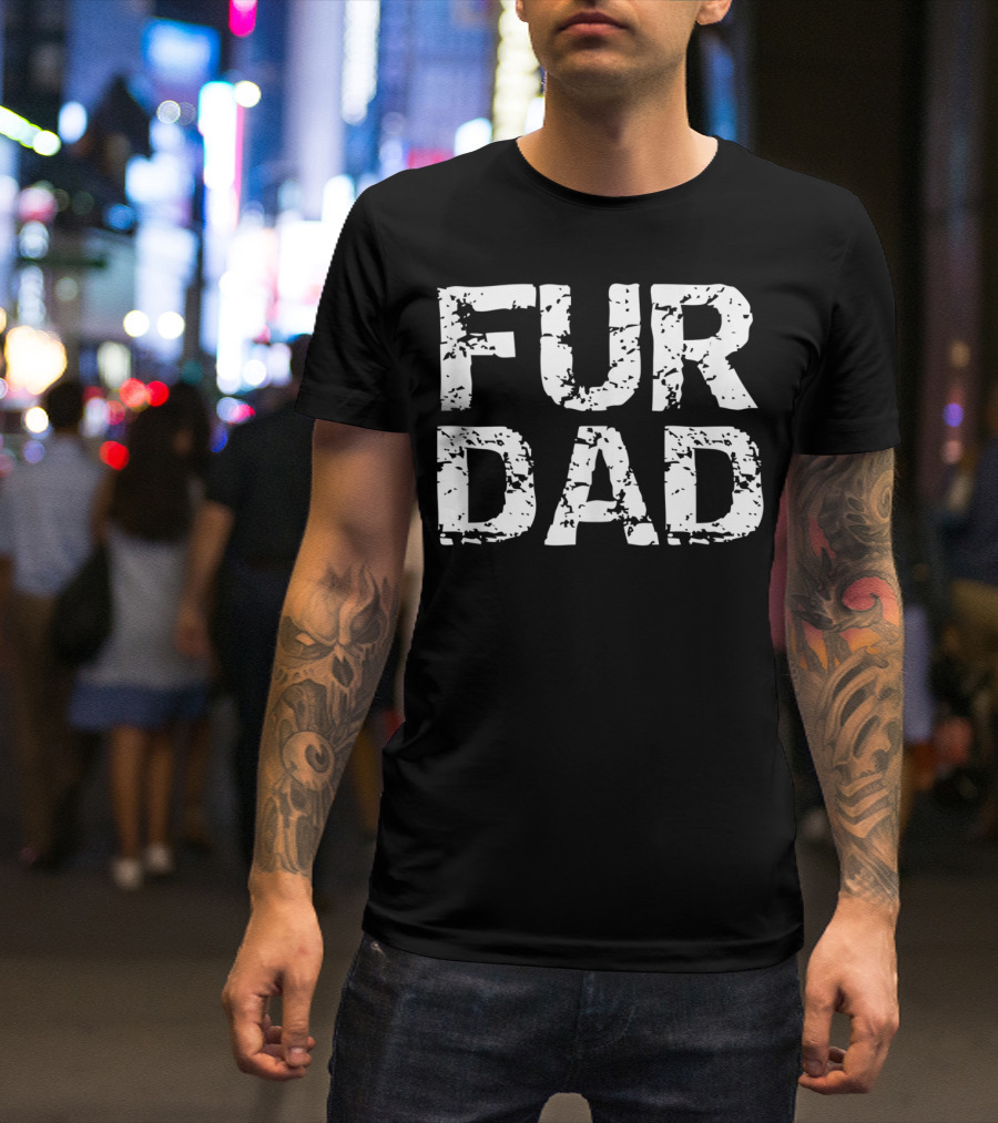 Fur Dad Funny Dog Father For Father's Day Dog Owner T-Shirt