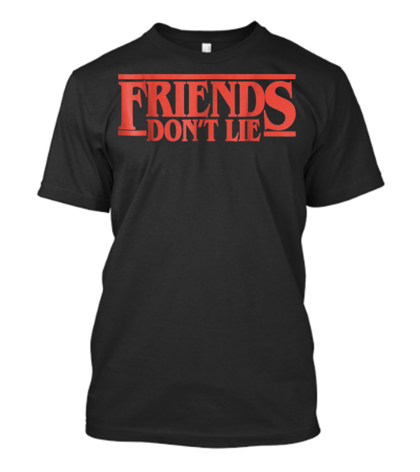 Friends Don't Lie Stranger Things Friendship Humor T-Shirt