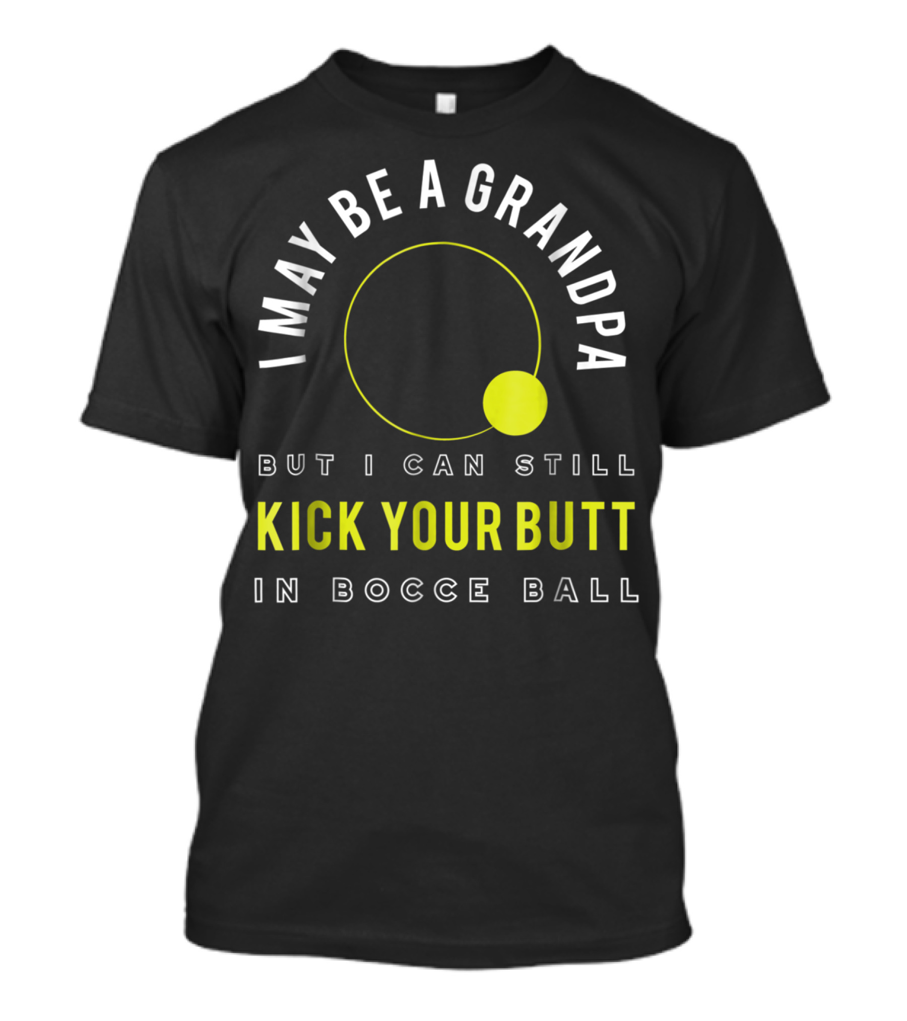 I May Be A Grandpa But I Can Still Kick Your Butt In Bocce Ball T-Shirt