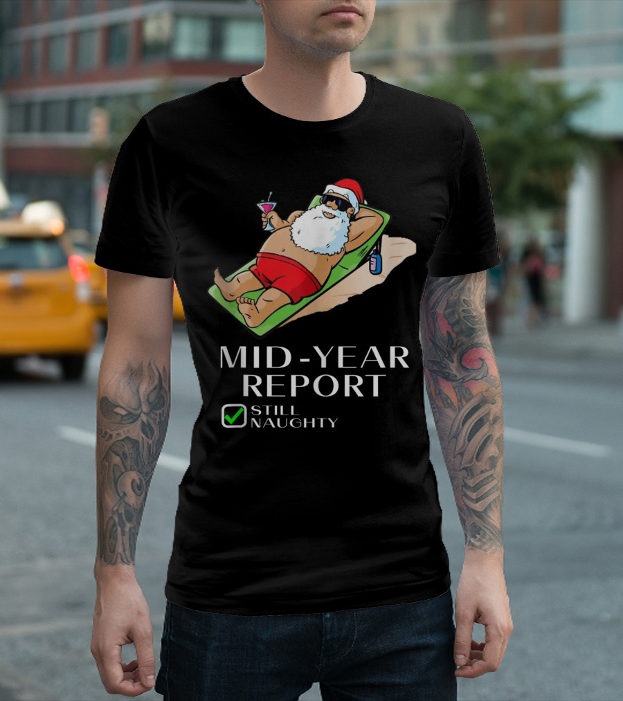 Mid-Year Report Still Naughty Santa Relaxing with Drink T-Shirt