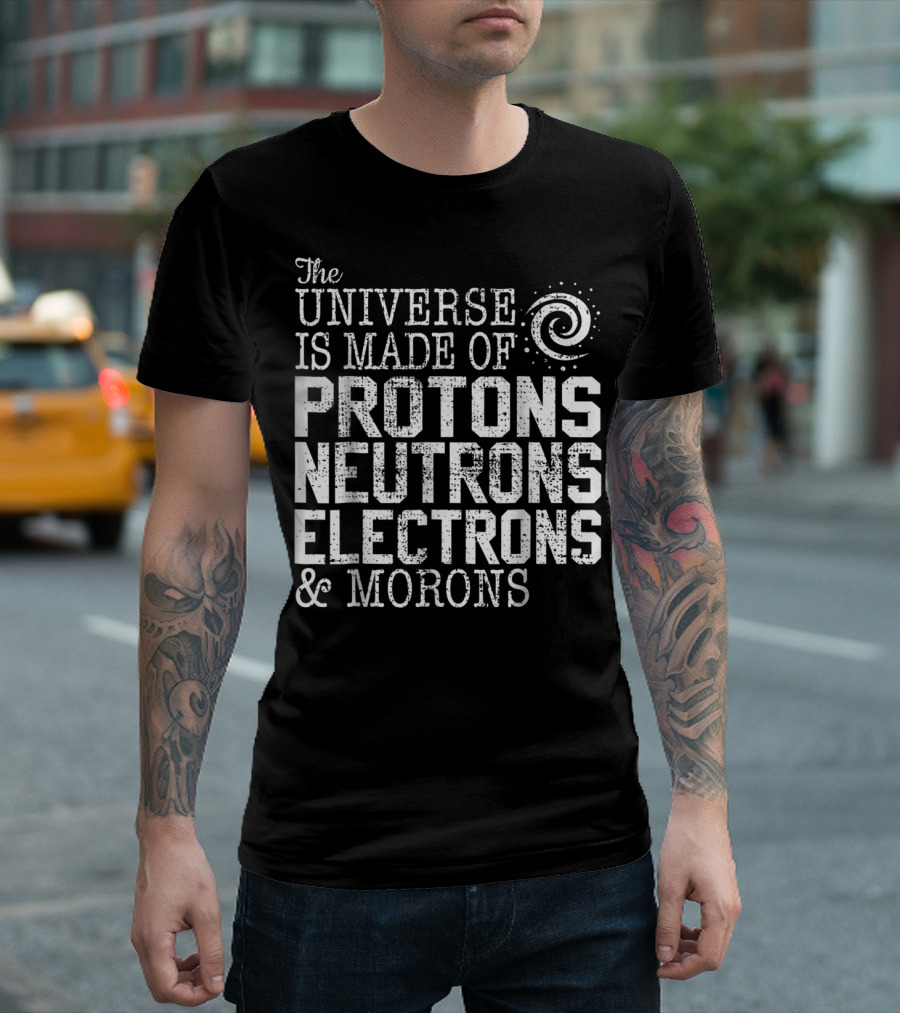 The Universe Is Made of Protons Neutrons Electrons and Morons Spiral Science Chemistry Astronomy Teacher T-Shirt