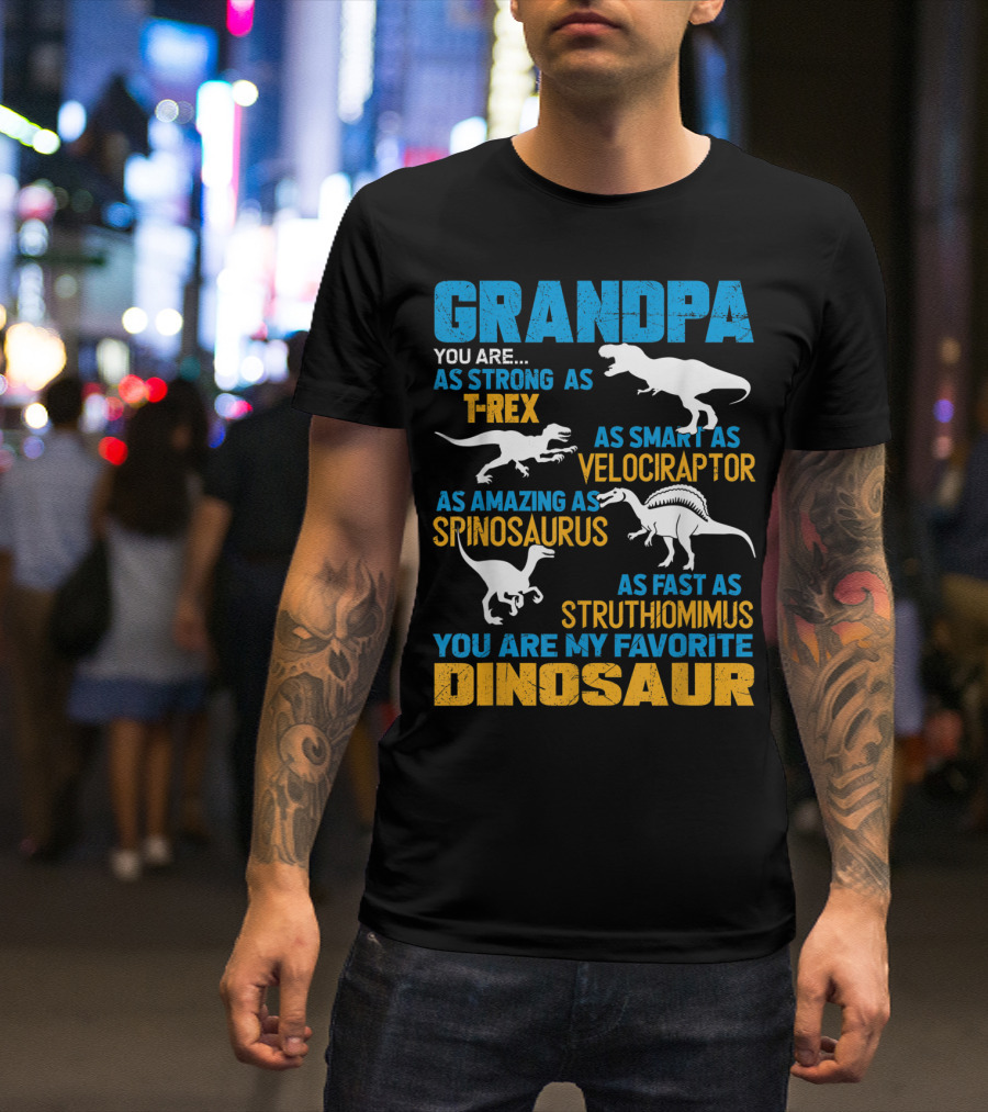 Grandpa You Are As Strong As T-Rex As Smart As Velociraptor As Amazing As Spinosaurus As Fast As Struthiomimus You Are My Favorite Dinosaur T-Shirt