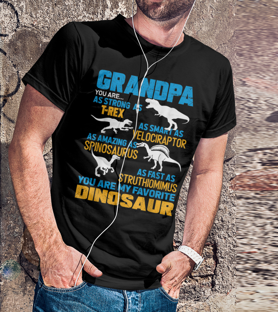 Grandpa You Are As Strong As T-Rex As Smart As Velociraptor As Amazing As Spinosaurus As Fast As Struthiomimus You Are My Favorite Dinosaur T-Shirt