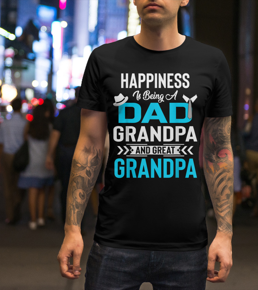 Happiness Is Being A Dad Grandpa And Great Grandpa With Hat And Tie Elements T-Shirt