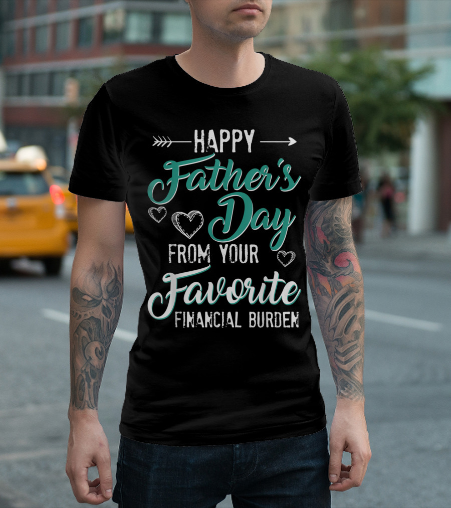 Happy Father's Day From Your Favorite Financial Burden T-Shirt