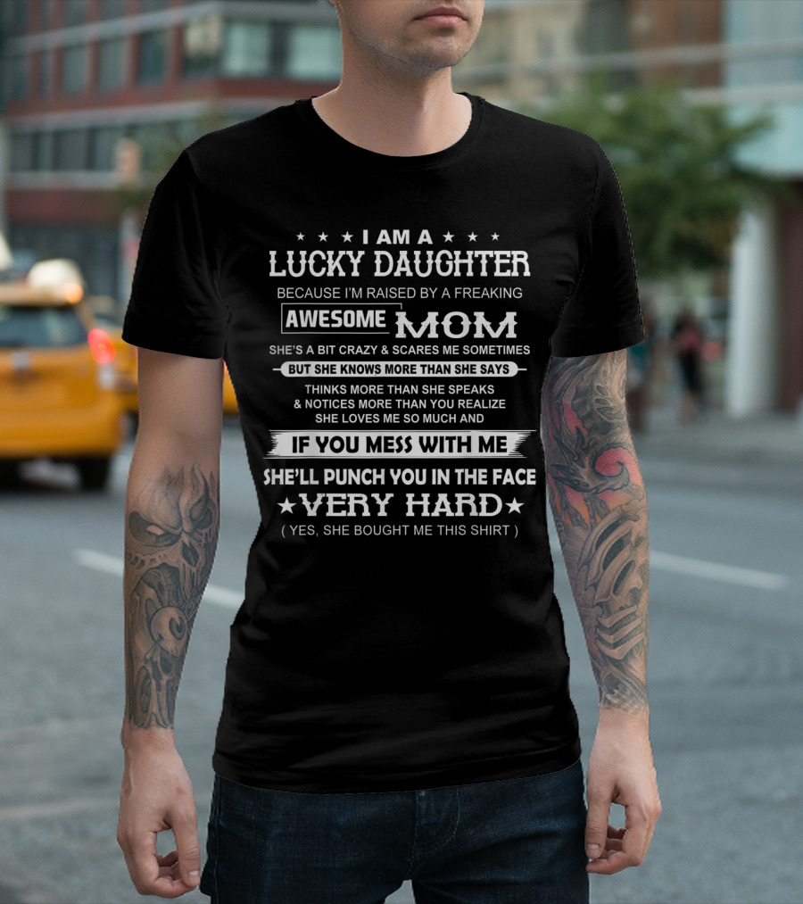 I Am A Lucky Daughter Raised By A Freaking Awesome Mom She's A Bit Crazy Punch You In The Face Very Hard T-Shirt