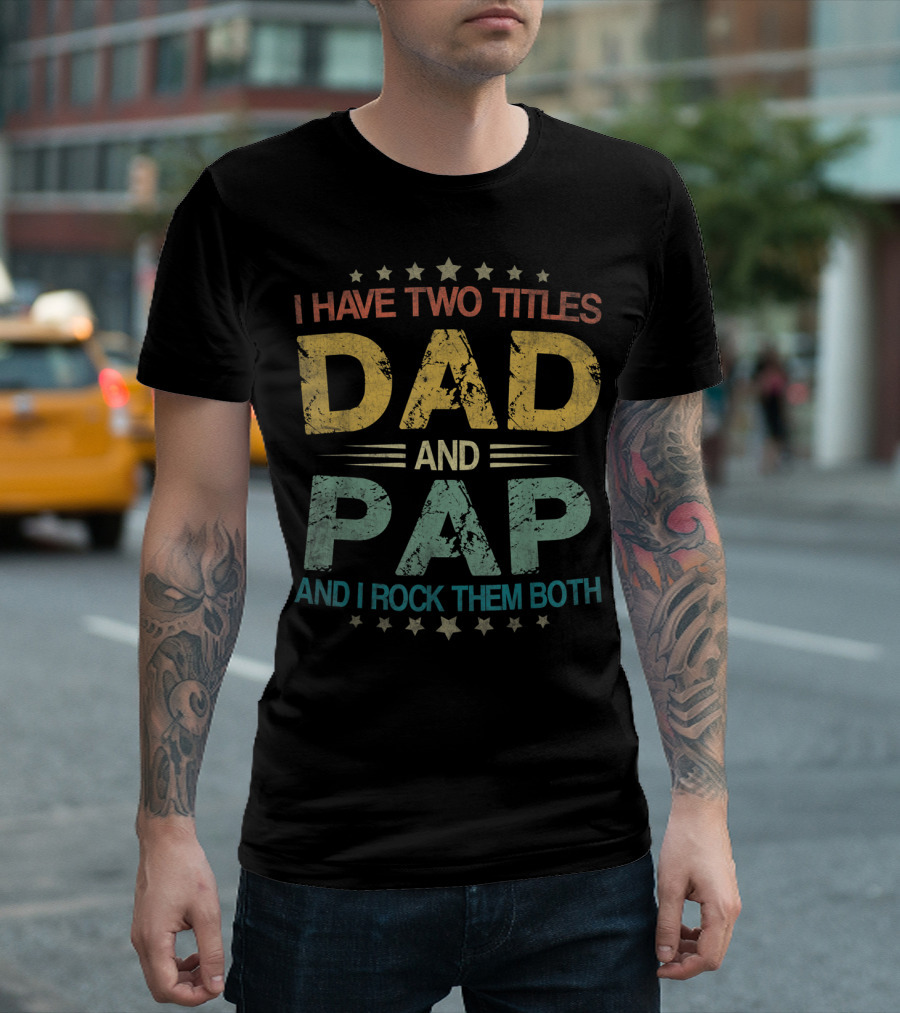 I Have Two Titles Dad and Pap and I Rock Them Both Funny Fathers T-Shirt