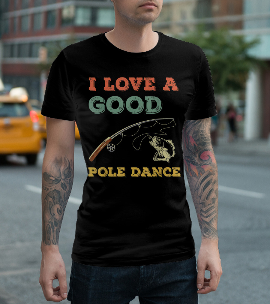 I Love A Good Pole Dance Fishing Bass T-Shirt