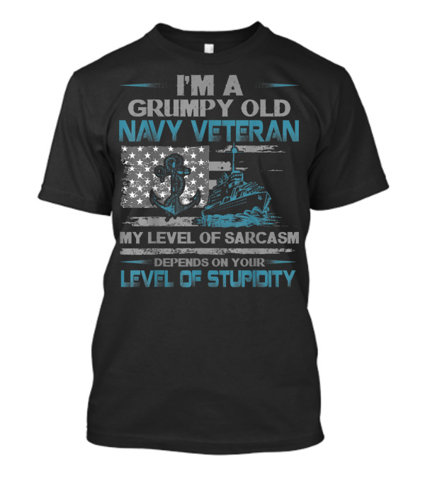I'm A Grumpy Old Navy Veteran My Level Of Sarcasm Depends On Your Level Of Stupidity Anchor Warship Flag T-Shirt