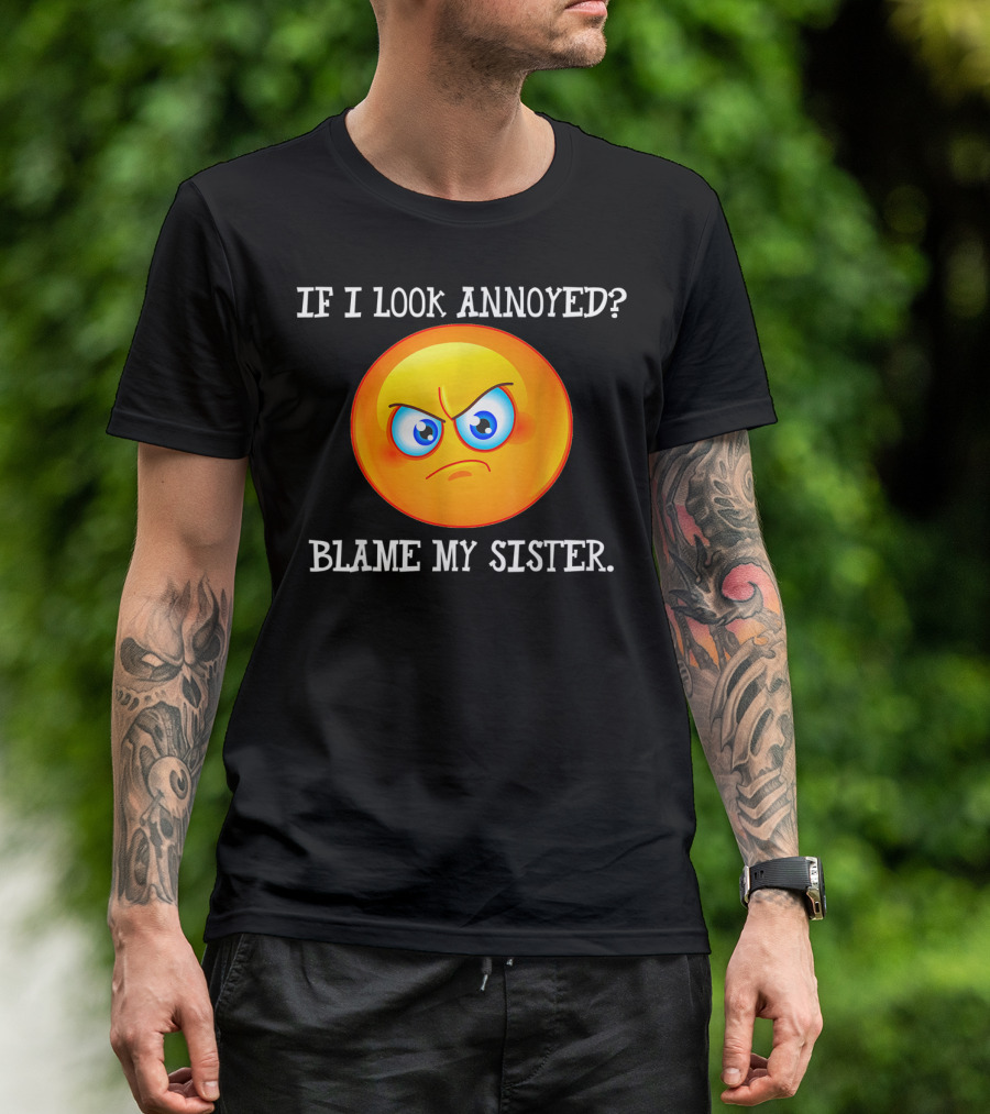 If I Look Annoyed Blame My Sister Angry Emoji T-Shirt