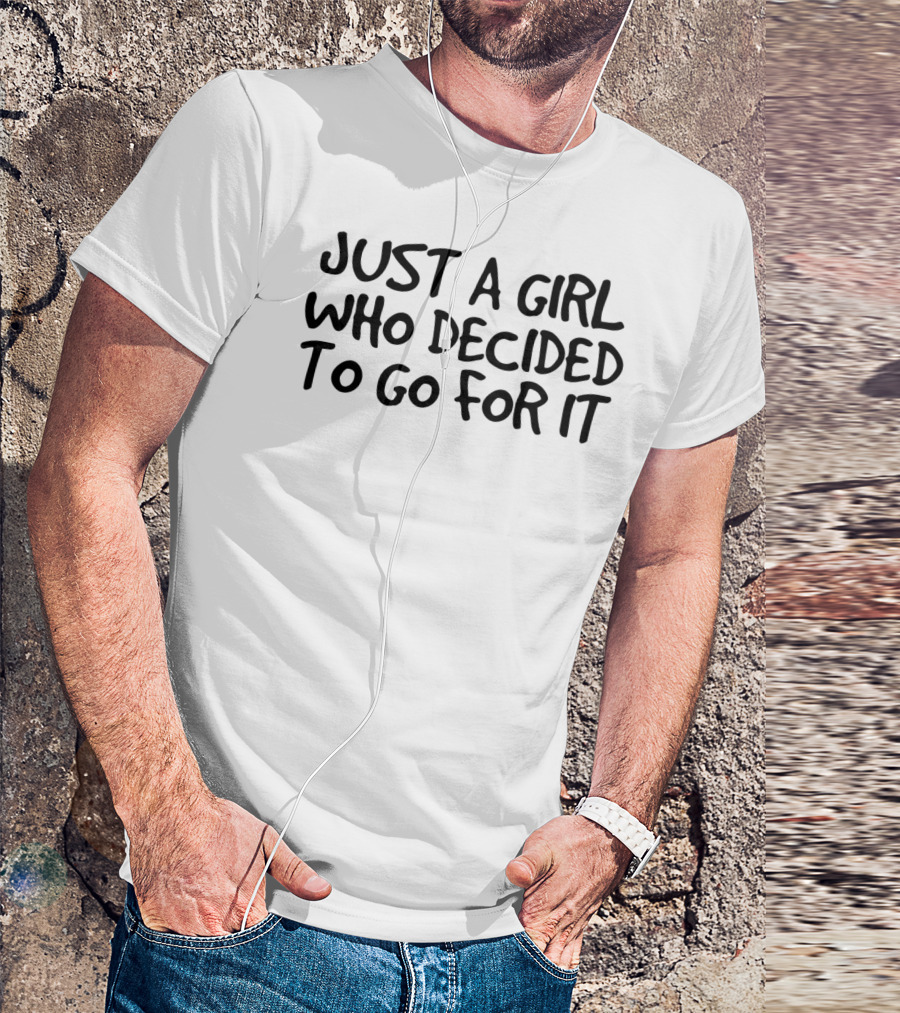 JUST A GIRL WHO DECIDED TO GO FOR IT INSPIRATIONAL MESSAGE T-Shirt