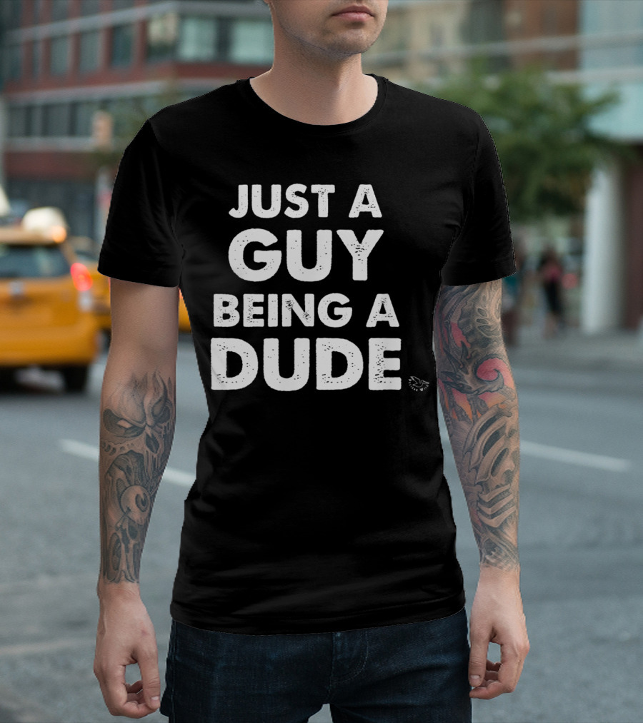 Just A Guy Being A Dude Casual Sentiment T-Shirt