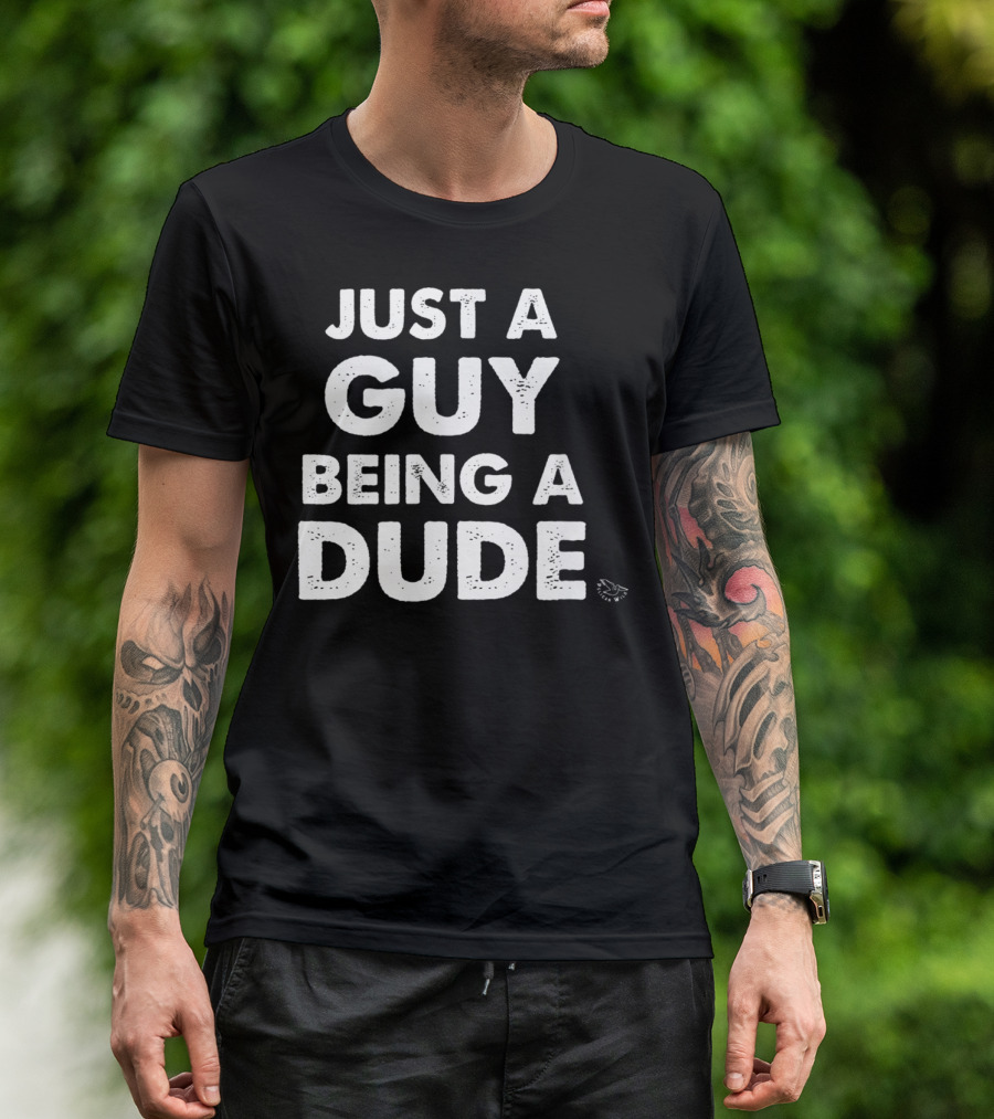 Just A Guy Being A Dude Casual Sentiment T-Shirt